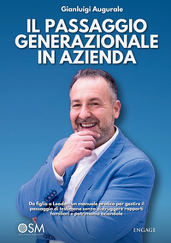 Il passaggio generazionale in azienda. Da figlio a Leader: un manuale pratico per gestire il passaggio di testimone senza distruggere rapporti familiari e patrimonio aziendale - Librerie.coop