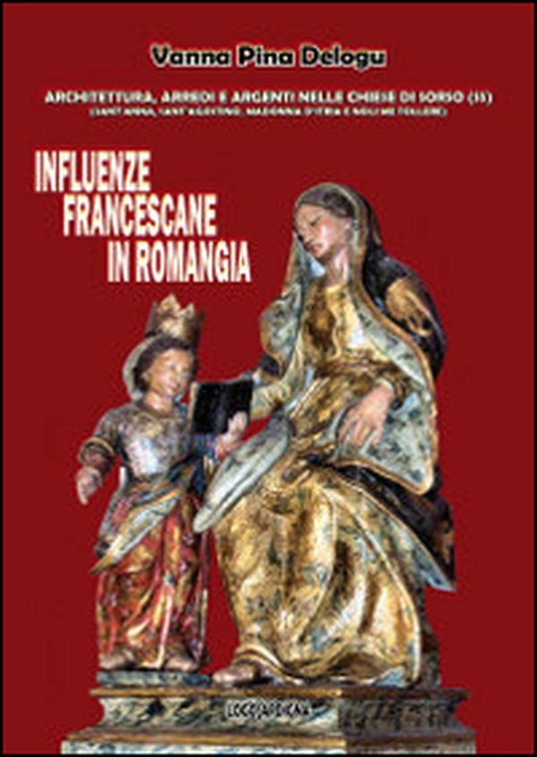 Influenze francescane in Romangia. Architettura, arredi e argenti nelle chiese di Sorso (SS). Sant'Anna, Sant'Agostino, Madonna d'Itria e Noli me tollere - Librerie.coop Influenze francescane in Romangia. Architettura, arredi e argenti nelle chiese di Sorso (SS). Sant'Anna, Sant'Agostino, Madonna d'Itria e Noli me tollere - Librerie.coop