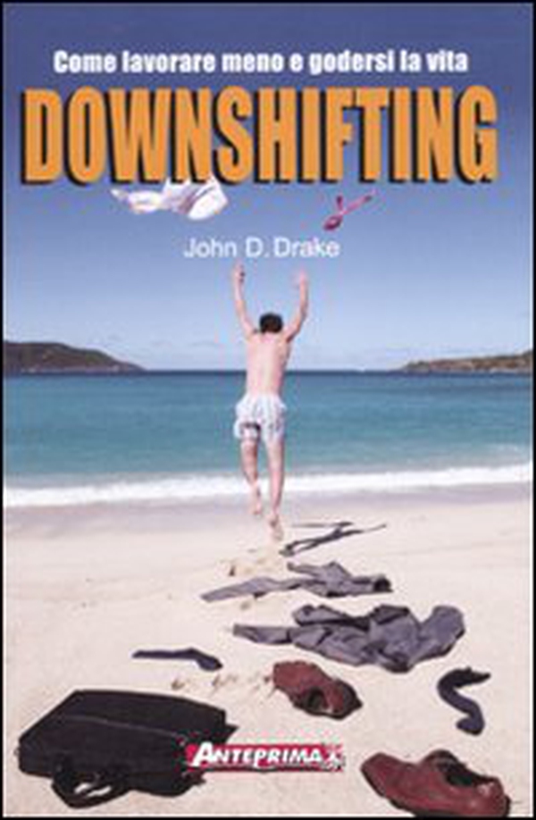 Downshifting. Come lavorare meno e godersi la vita - Librerie.coop Downshifting. Come lavorare meno e godersi la vita - Librerie.coop
