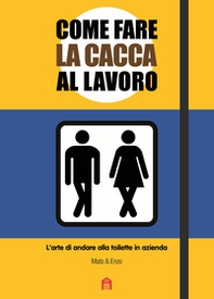 Come fare la cacca al lavoro. L'arte di andare alla toilette in azienda - Librerie.coop