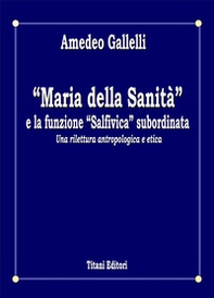 «Maria della Sanità» e la funzione «Salfivica» subordinata. Una rilettura antropologica e etica - Librerie.coop