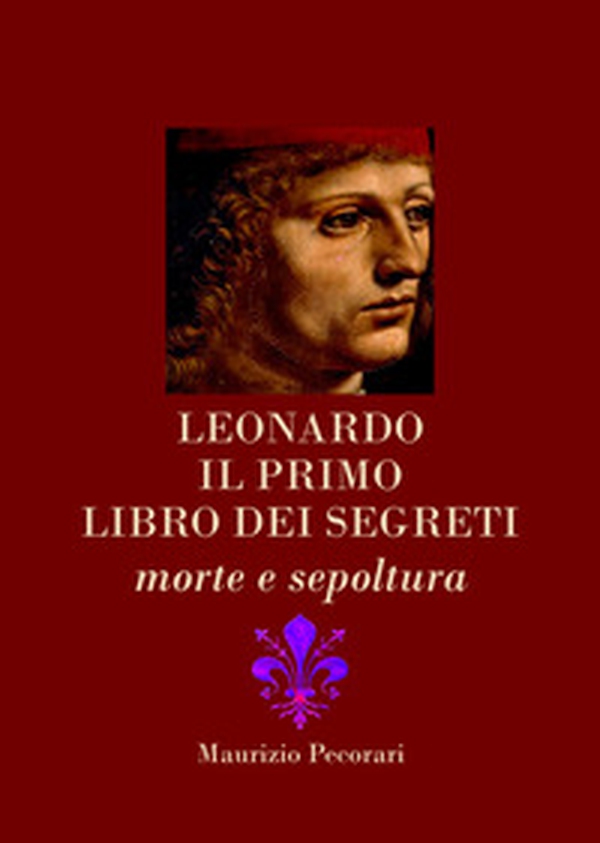 Leonardo. Il primo libro dei segreti. Morte e sepoltura - Librerie.coop Leonardo. Il primo libro dei segreti. Morte e sepoltura - Librerie.coop