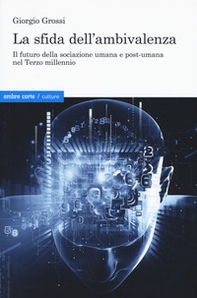 La sfida dell'ambivalenza. Il futuro della sociazione umana e postumana nel Terzo millennio - Librerie.coop
