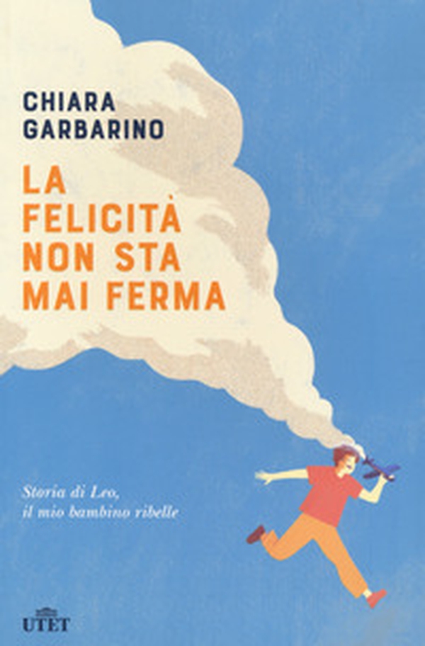 La felicità non sta mai ferma. Storia di Leo, il mio bambino ribelle - Librerie.coop La felicità non sta mai ferma. Storia di Leo, il mio bambino ribelle - Librerie.coop
