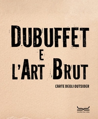 Dubuffet e l'art brut. L'arte degli outsider. Catalogo della mostra (Milano, 12 ottobre 2024-16 febbraio 2025) - Librerie.coop