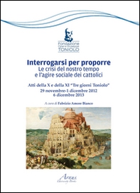 Interrogarsi per proporre. Le crisi del nostro tempo e l'agire sociale dei cattolici. Atti della X e XI Tre giorni Toniolo - Librerie.coop Interrogarsi per proporre. Le crisi del nostro tempo e l'agire sociale dei cattolici. Atti della X e XI Tre giorni Toniolo - Librerie.coop
