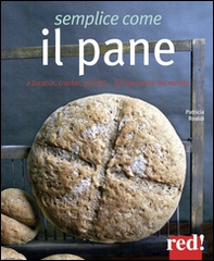 Semplice come il pane. E focacce, cracker, grissini... da ogni parte del mondo - Librerie.coop Semplice come il pane. E focacce, cracker, grissini... da ogni parte del mondo - Librerie.coop