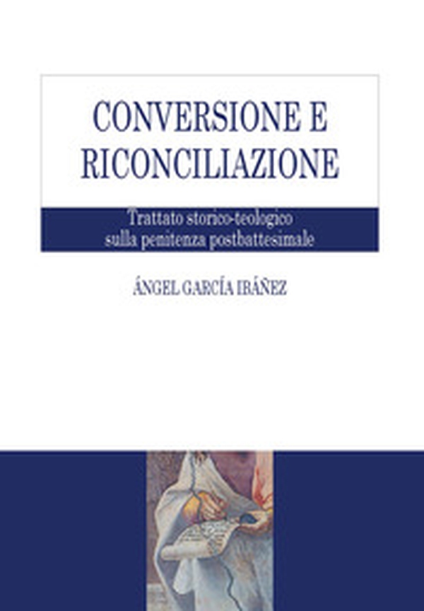 Conversione e riconciliazione. Trattato storico-teologico sulla penitenza postbattesimale - Librerie.coop Conversione e riconciliazione. Trattato storico-teologico sulla penitenza postbattesimale - Librerie.coop