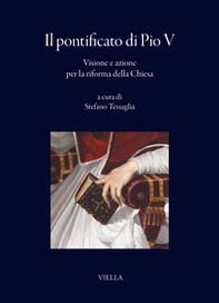 Il pontificato di Pio V. Visione e azione per la riforma della Chiesa - Librerie.coop