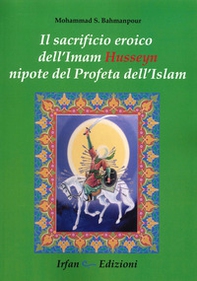 Il sacrificio eroico dell'Imam Hussein nipote del profeta dell'Islam - Librerie.coop