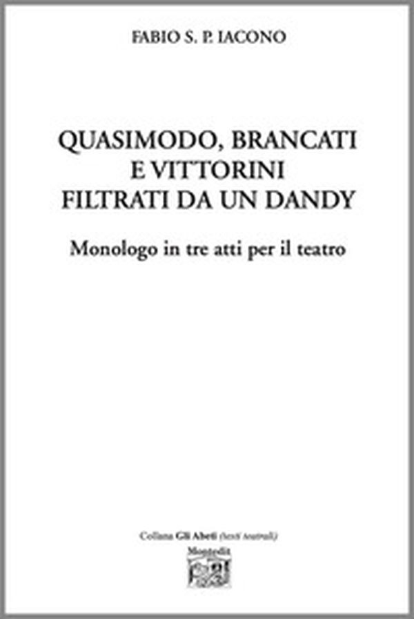 Quasimodo, Brancati e Vittorini filtrati da un dandy. Monologo in tre atti per il teatro - Librerie.coop Quasimodo, Brancati e Vittorini filtrati da un dandy. Monologo in tre atti per il teatro - Librerie.coop