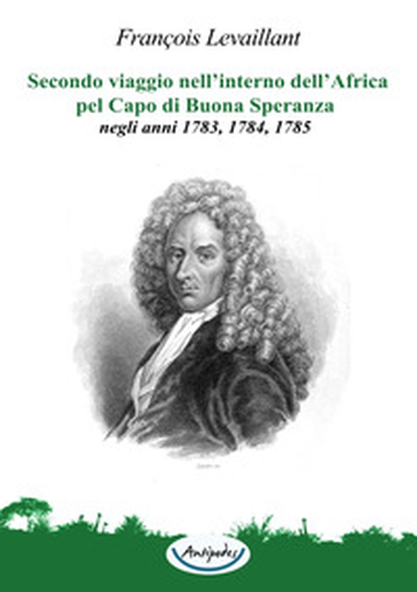 Secondo viaggio nell'interno dell'Africa pel Capo di Buona Speranza, negli anni 1783, 1784, 1785 - Librerie.coop Secondo viaggio nell'interno dell'Africa pel Capo di Buona Speranza, negli anni 1783, 1784, 1785 - Librerie.coop
