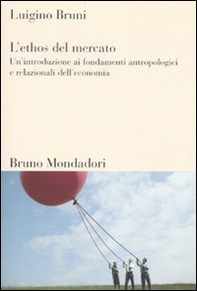 L'ethos del mercato. Un'introduzione ai fondamenti antropologici e relazionali dell'economia - Librerie.coop