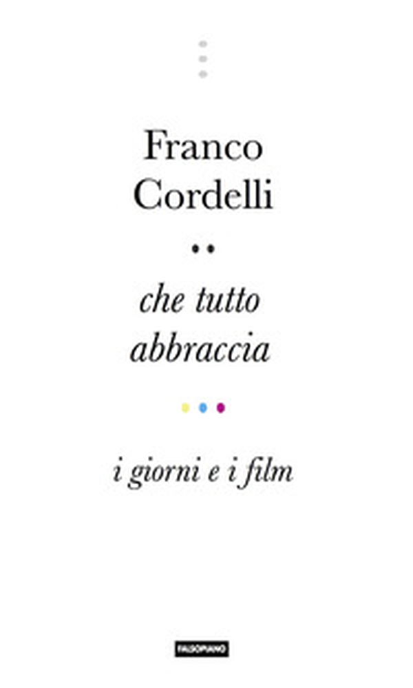 Che tutto abbraccia. I giorni e i film - Librerie.coop Che tutto abbraccia. I giorni e i film - Librerie.coop