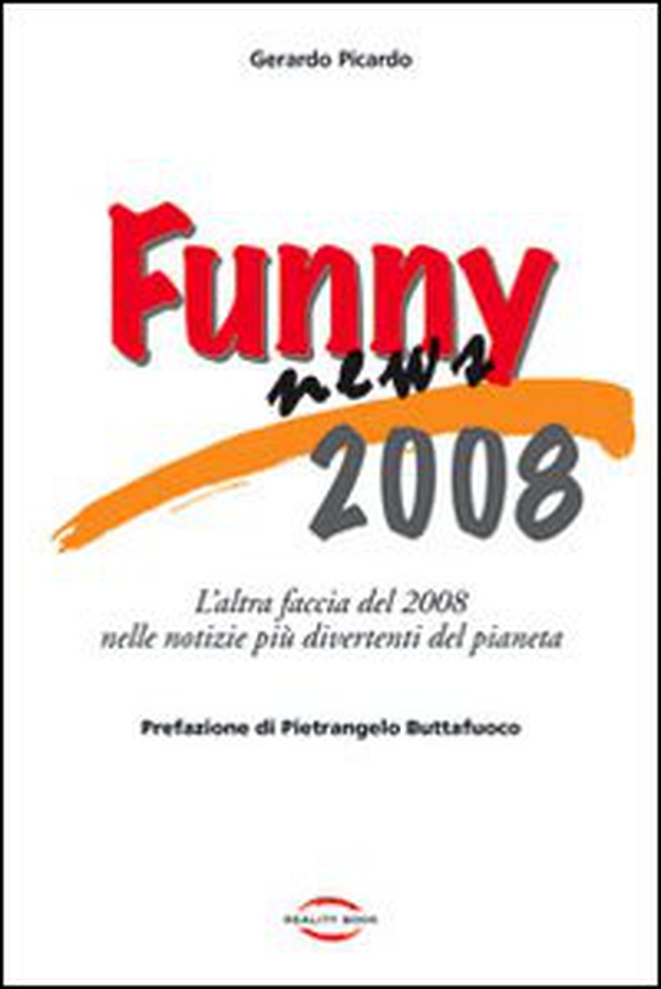 Funny news 2008. L'altra faccia del 2008 nelle notizie più divertenti del pianeta - Librerie.coop Funny news 2008. L'altra faccia del 2008 nelle notizie più divertenti del pianeta - Librerie.coop
