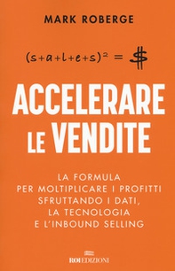 Accelerare le vendite. La formula per moltiplicare i profitti sfruttando i dati, la tecnologia e l'inbound selling - Librerie.coop