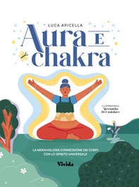 Aura e chakra. La meravigliosa connessione dei corpi con lo spirito universale - Librerie.coop