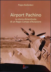 Airport Pachino. La storia dimenticata di un regio campo d'aviazione - Librerie.coop Airport Pachino. La storia dimenticata di un regio campo d'aviazione - Librerie.coop