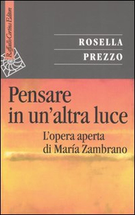 Pensare in un'altra luce. L'opera aperta di María Zambrano - Librerie.coop