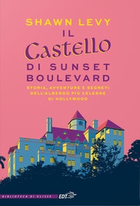 Il castello di Sunset Boulevard. Storia, avventure e segreti dell'albergo più celebre di Hollywood - Librerie.coop