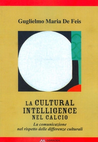 La Cultural Intelligence nel calcio. La comunicazione nel rispetto delle differenze culturali - Librerie.coop La Cultural Intelligence nel calcio. La comunicazione nel rispetto delle differenze culturali - Librerie.coop