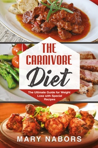 The carnivore diet. The ultimate guide for weight loss with special recipes - Librerie.coop