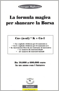La formula magica per sbancare la borsa. Da 10.000 a 60.000 euro in un anno con i futures - Librerie.coop