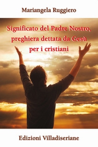 Significato del Padre Nostro, preghiera dettata da Gesù per i cristiani - Librerie.coop