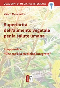 Superiorità dell'alimento vegetale per la salute umana. Quaderni di medicina integrata - Librerie.coop