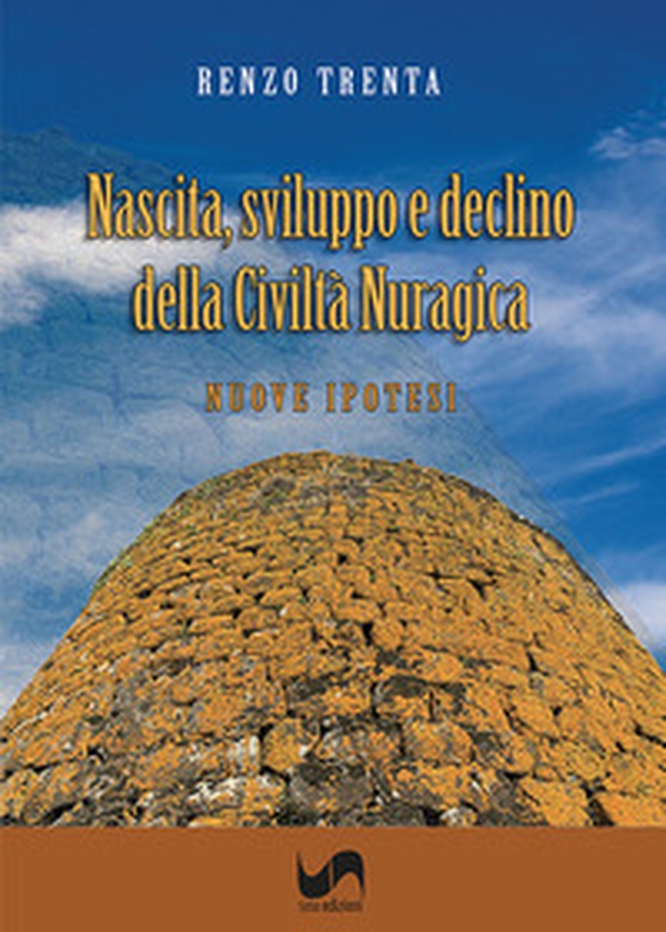 Nascita, sviluppo e declino della civiltà nuragica. Nuove ipotesi - Librerie.coop