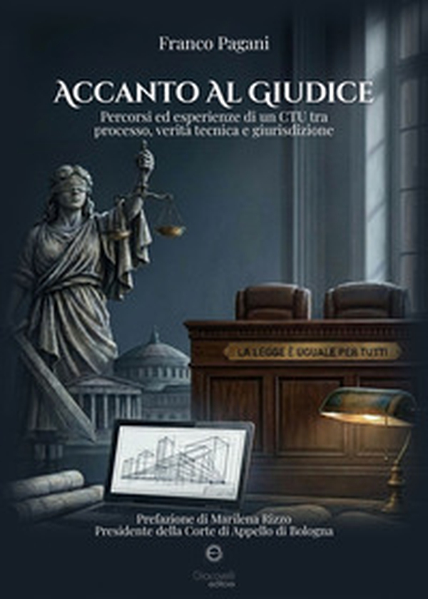 Accanto al giudice. Percorsi ed esperienze di un CTU tra processo, verità tecnica e giurisdizione - Librerie.coop