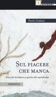 Sul piacere che manca. Etica del desiderio e spirito del capitalismo - Librerie.coop