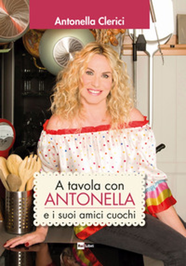 A tavola con Antonella e i suoi amici cuochi - Librerie.coop A tavola con Antonella e i suoi amici cuochi - Librerie.coop