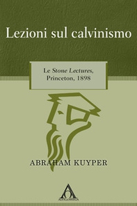 Lezioni sul calvinismo. Le Stone Lectures, Princeton, 1898 - Librerie.coop Lezioni sul calvinismo. Le Stone Lectures, Princeton, 1898 - Librerie.coop