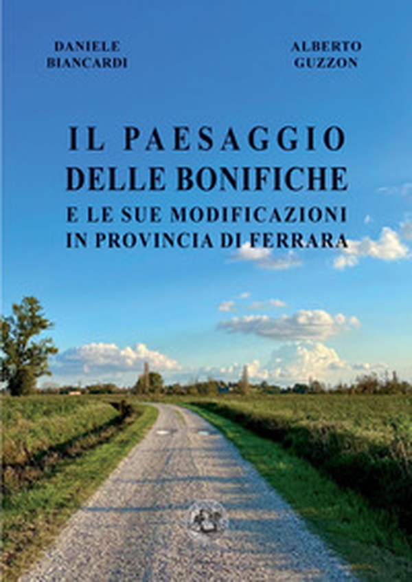 Il paesaggio delle bonifiche e le sue modificazioni in provincia di Ferrara - Librerie.coop