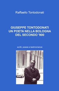 Giuseppe Tontodonati. Un poeta nella Bologna del secondo '900. Scritti, poesie e testimonianze - Librerie.coop