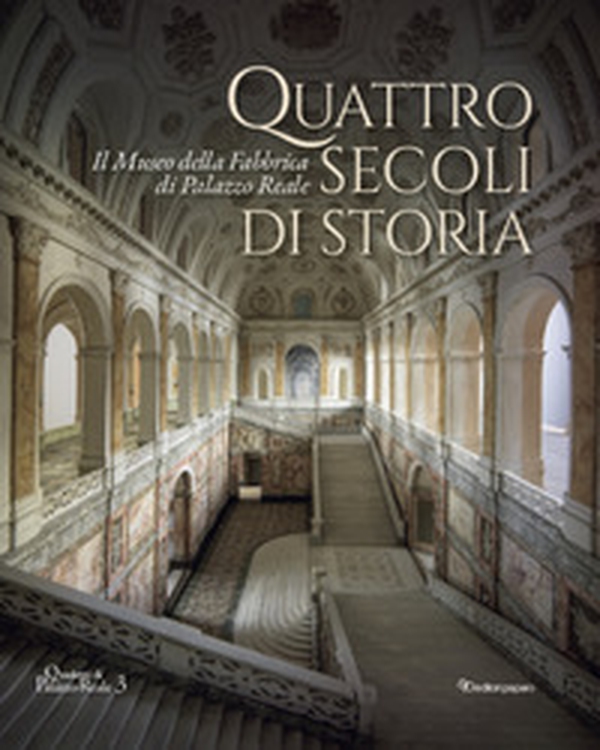 Quattro secoli di storia. Il Museo della Fabbrica di Palazzo Reale - Librerie.coop Quattro secoli di storia. Il Museo della Fabbrica di Palazzo Reale - Librerie.coop