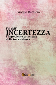 Fai dell'incertezza l'ingrediente principale della tua esistenza - Librerie.coop