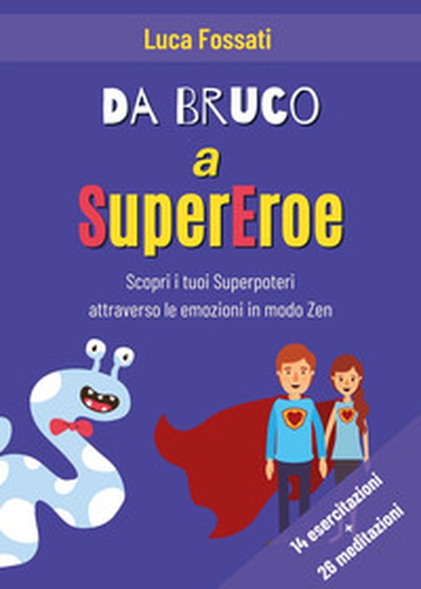 Da bruco a supereroe. Scopri i tuoi superpoteri attraverso le emozioni in modo Zen - Librerie.coop Da bruco a supereroe. Scopri i tuoi superpoteri attraverso le emozioni in modo Zen - Librerie.coop