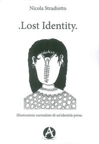 Lost identity. Illustrazioni surrealiste di un'identità persa - Librerie.coop