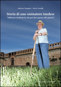Storia di uno sminatore imolese. «Abbiamo rischiato la vita per fare guerra alla guerra» - Librerie.coop