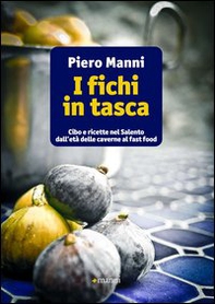 I fichi in tasca. Cibo e ricette nel Salento dall'età delle caverne al fast food - Librerie.coop