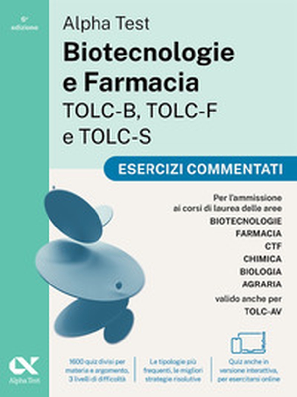 Alpha Test. Biotecnologie e Farmacia TOLC-B, TOLC-F e TOLC-S. Esercizi commentati. Edizione 2025. Per TOLC-B, TOLC-F, TOLC-S, TOLC-AV - Librerie.coop Alpha Test. Biotecnologie e Farmacia TOLC-B, TOLC-F e TOLC-S. Esercizi commentati. Edizione 2025. Per TOLC-B, TOLC-F, TOLC-S, TOLC-AV - Librerie.coop
