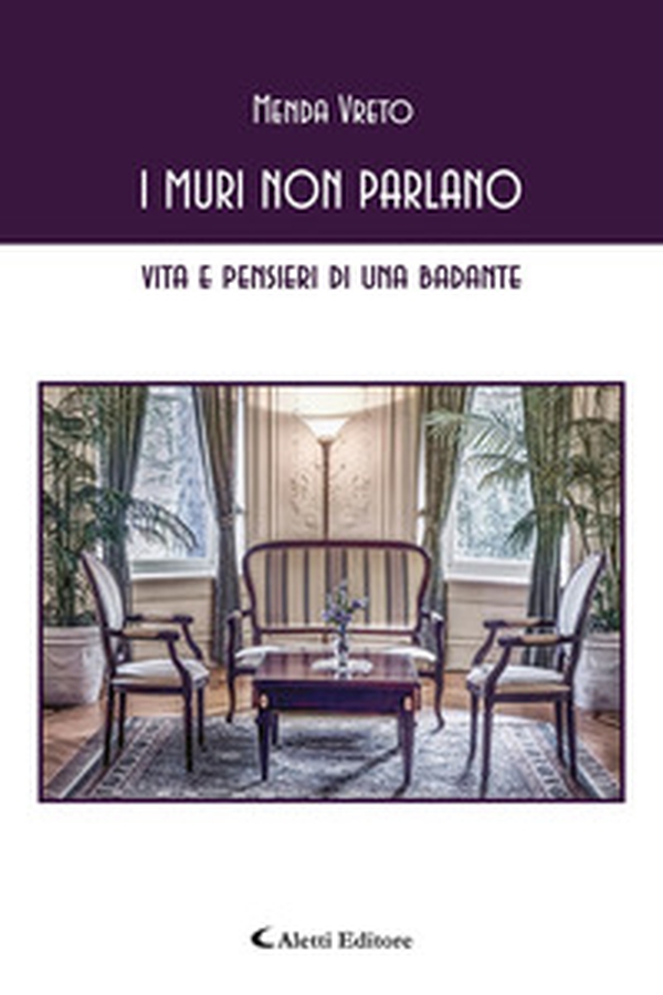 I muri non parlano. Vita e pensieri di una badante - Librerie.coop I muri non parlano. Vita e pensieri di una badante - Librerie.coop