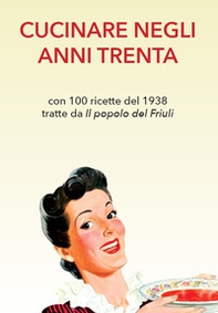 Cucinare negli anni Trenta. Con 100 ricette del 1938 tratte da «Il popolo del Friuli» - Librerie.coop Cucinare negli anni Trenta. Con 100 ricette del 1938 tratte da «Il popolo del Friuli» - Librerie.coop