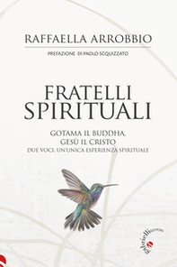 Fratelli spirituali. Gotama il Buddha, Gesù il Cristo: due voci per un'unica esperienza spirituale - Librerie.coop