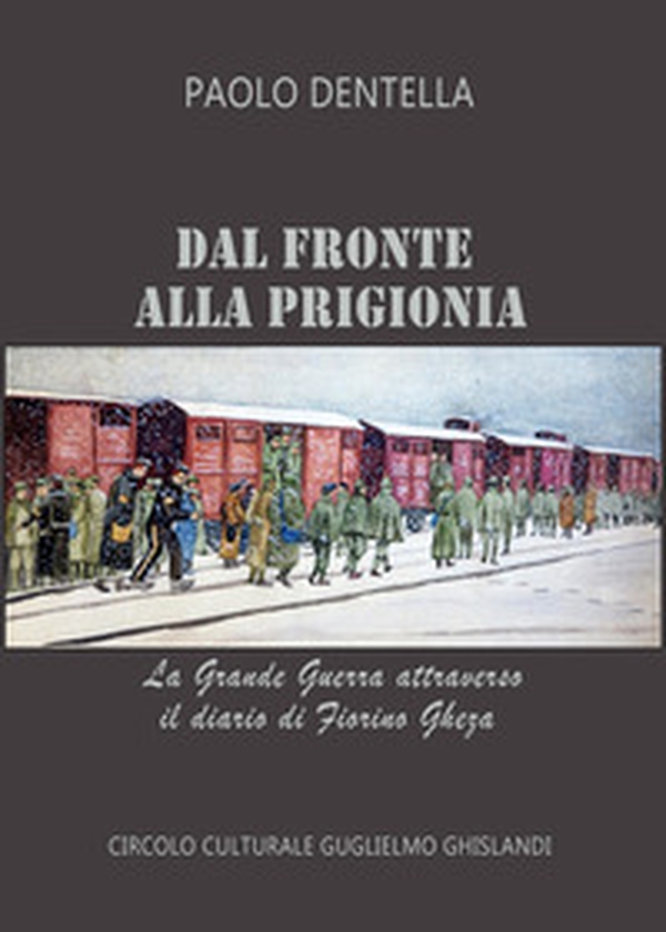 Dal fronte alla prigionia. La Grande Guerra attraverso il diario di Fiorino Gheza - Librerie.coop Dal fronte alla prigionia. La Grande Guerra attraverso il diario di Fiorino Gheza - Librerie.coop