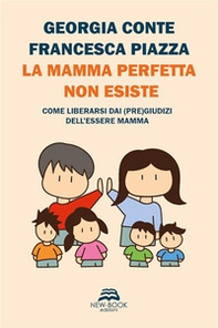La mamma perfetta non esiste. Come liberarsi dai (pre)giudizi dell'essere mamma - Librerie.coop