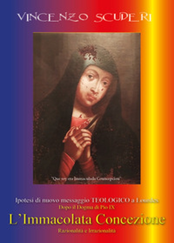 Ipotesi di nuovo messaggio teologico a Lourdes dopo il dogma di Pio IX. L' Immacolata Concezione. Razionalità e irrazionalità - Librerie.coop Ipotesi di nuovo messaggio teologico a Lourdes dopo il dogma di Pio IX. L' Immacolata Concezione. Razionalità e irrazionalità - Librerie.coop