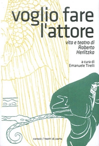 Voglio fare l'attore. Vita e teatro di Roberto Herlitzka - Librerie.coop